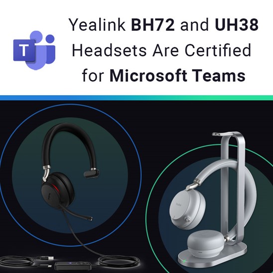 Yealink BH72 and UH38 Headsets Are Certified for Microsoft Teams to Deliver Premium Personal Audio Experience Under the Hybrid